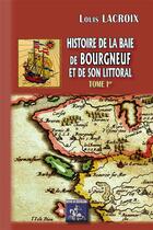 Couverture du livre « Histoire de la baie des Bourgneuf et de son littoral Tome 1 » de Louis Lacroix aux éditions Editions Des Regionalismes