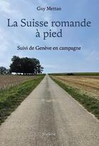 Couverture du livre « LA SUISSE ROMANDE A PIED : SUIVI DE GENEVE EN CAMPAGNE » de Guy Mettan aux éditions Slatkine