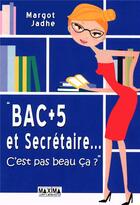 Couverture du livre « Bac+5 et sécretaire... c'est pas beau ça ? » de Margot Jadhe aux éditions Maxima