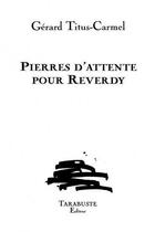 Couverture du livre « Pierres d'attente pour reverdy - gerard titus-carmel » de Tistus-Carmel Gerard aux éditions Tarabuste