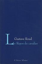 Couverture du livre « Le repos du cavalier » de Gustave Roud aux éditions Éditions De L'aire