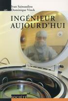 Couverture du livre « Ingénieur aujourd'hui » de Ivan Sainsaulieu et Dominique Vinck aux éditions Ppur