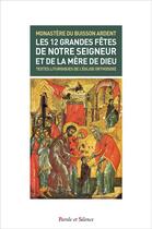 Couverture du livre « Les 12 grandes fêtes de Notre Seigneur et de la mère de Dieu » de Monastere Du Buisson aux éditions Parole Et Silence