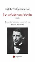 Couverture du livre « Le scholar américain (1837) » de Ralph Waldo Emerson aux éditions Editions Triptyque