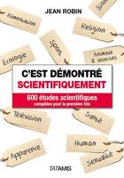 Couverture du livre « C'est démontré scientifiquement ; 600 études scientifiques compilées pour la première fois » de Jean Robin aux éditions Tatamis