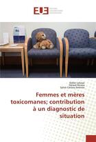 Couverture du livre « Femmes et meres toxicomanes contribution a un diagnostic de situation » de Lahaye Didier aux éditions Editions Universitaires Europeennes