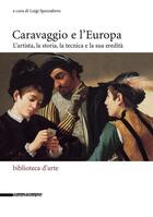 Couverture du livre « Caravaggio e l'europa : l'artista, la storia, la tecnica e la sua eredità » de Luigi Spezzaferro et Collectif aux éditions Silvana