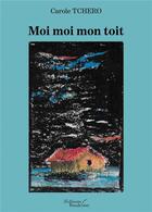 Couverture du livre « Moi moi mon toit » de Carole Tchero aux éditions Baudelaire