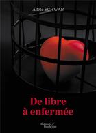 Couverture du livre « De libre à enfermée » de Adele Schwab aux éditions Baudelaire