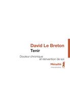 Couverture du livre « Tenir ; douleur chronique et réinvention de soi » de David Le Breton aux éditions Metailie