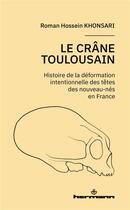 Couverture du livre « Le crâne toulousain : histoire de la déformation intentionnelle des nouveau-nés en France » de Roman Hossein Khonsari aux éditions Hermann