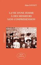 Couverture du livre « La vie d'une femme à des messieurs sans compréhension » de Alain Goulet aux éditions Mjw