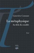 Couverture du livre « La métaphysique ; au-delà du sensible » de Genevieve Constant aux éditions Tituli