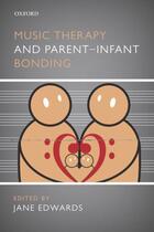 Couverture du livre « Music Therapy and Parent-Infant Bonding » de Jane Edwards aux éditions Oup Oxford