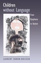 Couverture du livre « Children without Language: From Dysphasia to Autism » de Laurent Danon-Boileau aux éditions Oxford University Press Usa