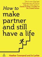 Couverture du livre « How to Make Partner and Still Have a Life » de Larbie Jo aux éditions Kogan Page Digital