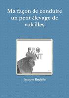 Couverture du livre « Ma facon de conduire un petit elevage de volailles » de Rudelle Jacques aux éditions Lulu
