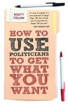 Couverture du livre « How to Use Politicians to Get What You Want » de Colvin Scott aux éditions Biteback Publishing Digital