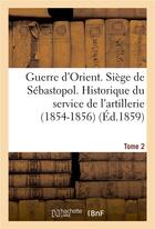 Couverture du livre « Guerre d'orient. siege de sebastopol. historique du service de l'artillerie (1854-1856). tome 2 » de  aux éditions Hachette Bnf