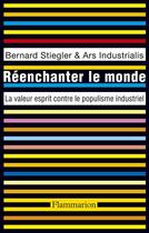 Couverture du livre « Réenchanter le monde ; la valeur esprit contre le populisme industriel » de Bernard Stiegler aux éditions Flammarion