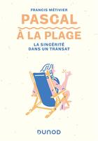 Couverture du livre « Pascal à la plage : la sincérité dans un transat » de Francis Metivier aux éditions Dunod