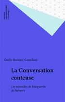 Couverture du livre « La conversation conteuse : les nouvelles de marguerite de navarre » de Mathieu-Castellani G aux éditions Puf