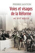 Couverture du livre « Voies et visages de la reforme au XVIe siècle » de Pierre Janton aux éditions Cerf