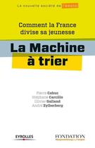 Couverture du livre « La machine à trier ; comment la France divise sa jeunesse » de Pierre Cahuc et Olivier Galland et Stephane Carcillo et Andre Zylberberg aux éditions Eyrolles