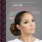 Couverture du livre « L'art de se maquiller par Amivi Makeup » de Amivi et Nelly Briet aux éditions Mango