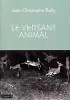 Couverture du livre « Le versant animal » de Jean-Christophe Bailly aux éditions Bayard