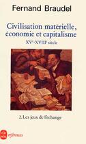 Couverture du livre « Civilisation matérielle, économie et capitalisme XV-XVIII siècle t.2 ; les jeux de l'échange » de Fernand Braudel aux éditions Le Livre De Poche