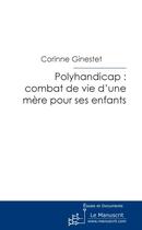 Couverture du livre « Polyhandicap : combat de vie d une mere pour ses enfants » de Ginestet Corinne aux éditions Le Manuscrit