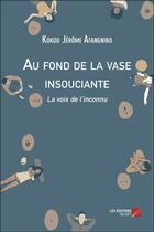Couverture du livre « Au fond de la vase insouciante ; la voix de l'inconnu » de Kokou Jerome Afangnibo aux éditions Editions Du Net