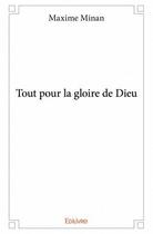 Couverture du livre « Tout pour la gloire de dieu » de Maxime Minan aux éditions Edilivre