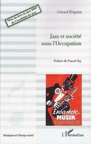Couverture du livre « Jazz et société sous l'Occupation » de Gerard Regnier aux éditions Editions L'harmattan