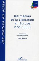 Couverture du livre « Les medias et la liberation en europe - 1945-2005 » de Christian Delporte aux éditions Editions L'harmattan