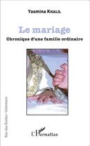 Couverture du livre « Le mariage ; chronique d'une famille ordinaire » de Khalil Yasmina aux éditions L'harmattan