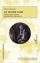 Couverture du livre « Le monde noir ; roman sur l'avenir des sociétés humaines » de Marcel Barriere aux éditions L'harmattan