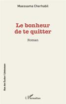 Couverture du livre « Le bonheur de te quitter » de Maessama Cherhabil aux éditions L'harmattan