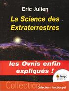 Couverture du livre « La science des extraterrestres ; les ovnis enfin expliqués ! » de Eric Julien aux éditions Temps Present