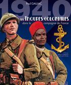 Couverture du livre « 1940 ; les troupes coloniales dans la campagne de France » de Paul Gaujac aux éditions Histoire Et Collections