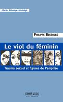 Couverture du livre « Le viol du féminin ; trauma sexuel et figures de l'emprise » de Philippe Bessoles aux éditions Champ Social