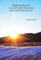 Couverture du livre « Étapes lumineuses, la vie du prophète Mohamed ; que le salut d'Allah soit sur lui » de Ahmed Derdour aux éditions Stellamaris