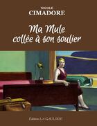 Couverture du livre « Ma mule collée à son soulier » de Cimadore Nicole aux éditions Editions La Gauloise