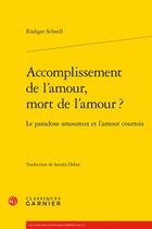 Couverture du livre « Accomplissement de l'amour, mort de l'amour ? : le paradoxe amoureux et l'amour courtois » de Rudiger Schnell aux éditions Classiques Garnier