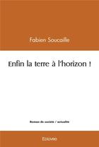 Couverture du livre « Enfin la terre a l'horizon ! » de Fabien Soucaille aux éditions Edilivre