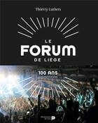 Couverture du livre « Le forum de Liège : 100 ans d'émotions » de Thierry Luthers aux éditions Renaissance Du Livre