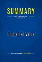 Couverture du livre « Summary: Unchained Value (review and analysis of Cronin's Book) » de  aux éditions Business Book Summaries