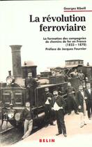 Couverture du livre « La revolution ferroviaire - la formation des compagnies de chemin de fer en france » de Ribeill Georges aux éditions Belin