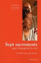 Couverture du livre « Sept sacrements qui changent la vie ; le jardin aux sept sources » de Ludovic Lecuru aux éditions Salvator